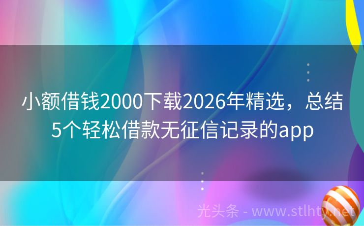 小额借钱2000下载2026年精选，总结5个轻松借款无征信记录的app