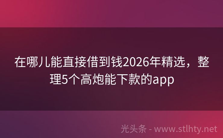 在哪儿能直接借到钱2026年精选，整理5个高炮能下款的app