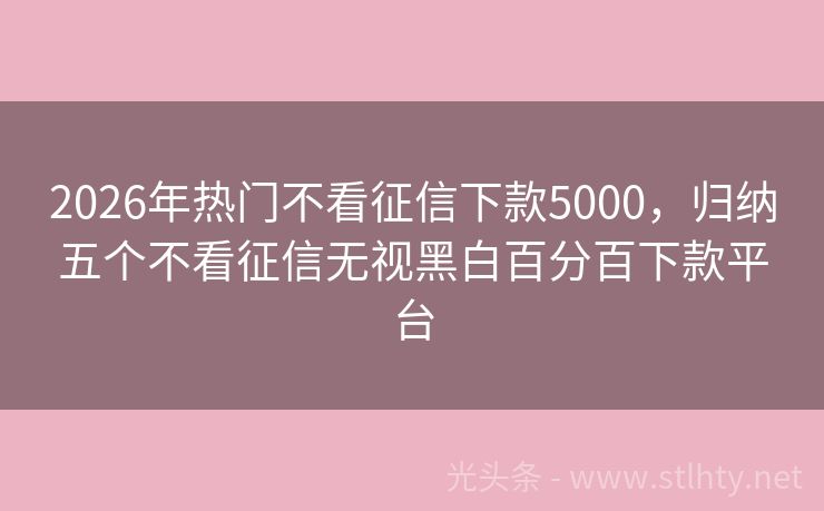 2026年热门不看征信下款5000，归纳五个不看征信无视黑白百分百下款平台