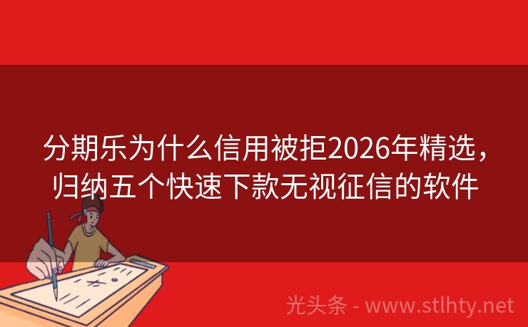 分期乐为什么信用被拒2026年精选，归纳五个快速下款无视征信的软件