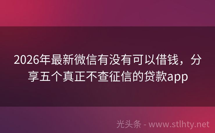 2026年最新微信有没有可以借钱，分享五个真正不查征信的贷款app
