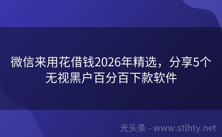 微信来用花借钱2026年精选，分享5个无视黑户百分百下款软件