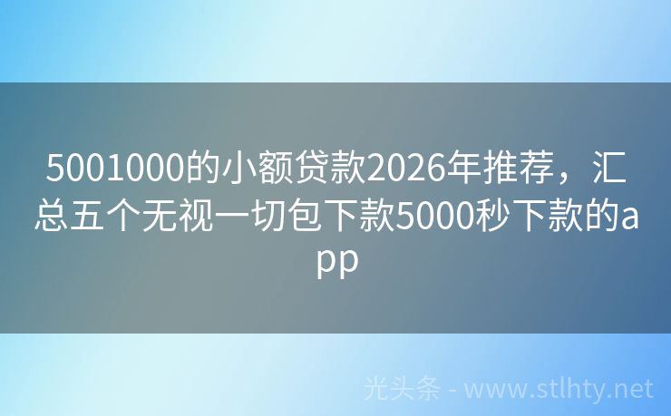 5001000的小额贷款2026年推荐，汇总五个无视一切包下款5000秒下款的app