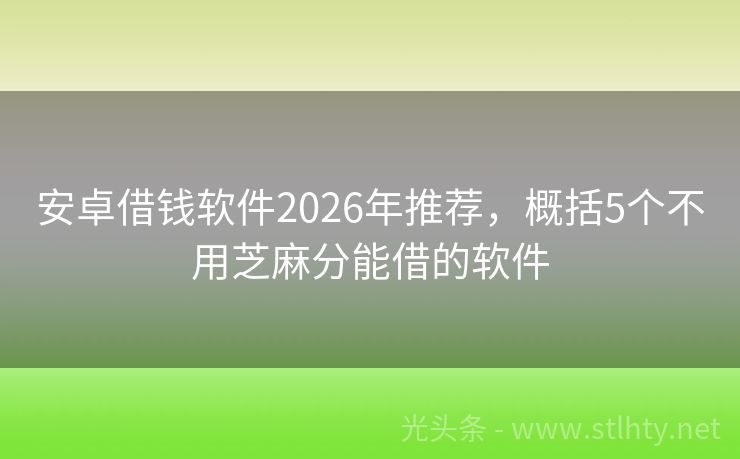 安卓借钱软件2026年推荐，概括5个不用芝麻分能借的软件
