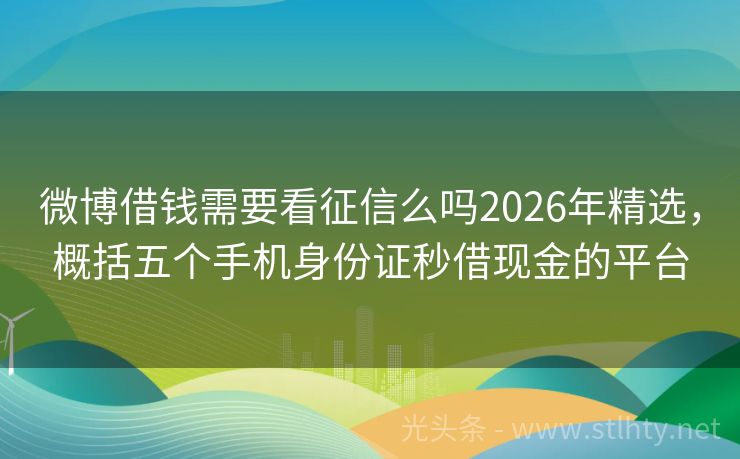 微博借钱需要看征信么吗2026年精选，概括五个手机身份证秒借现金的平台