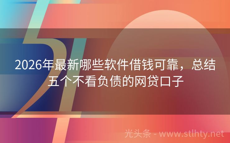 2026年最新哪些软件借钱可靠，总结五个不看负债的网贷口子