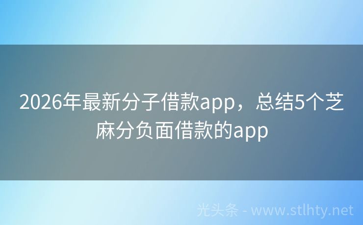 2026年最新分子借款app，总结5个芝麻分负面借款的app