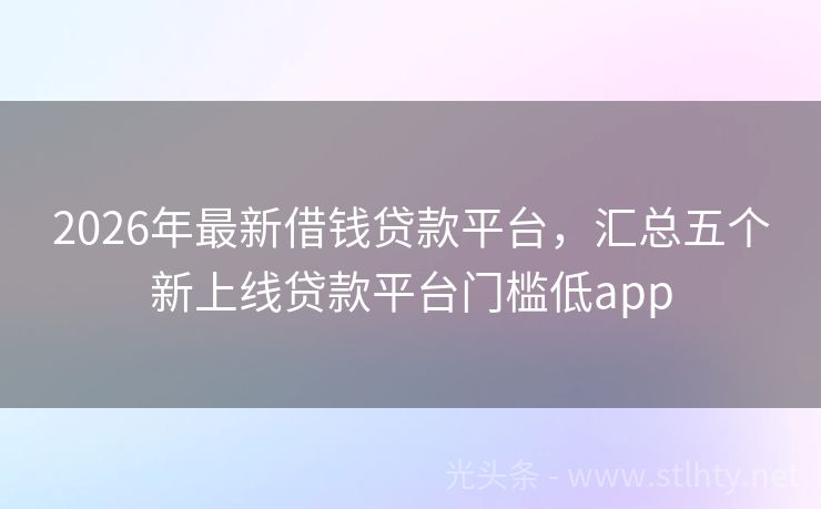 2026年最新借钱贷款平台，汇总五个新上线贷款平台门槛低app