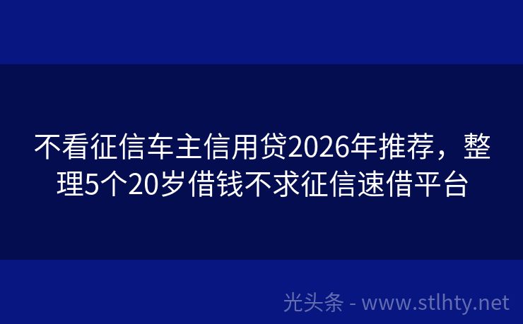 不看征信车主信用贷2026年推荐，整理5个20岁借钱不求征信速借平台