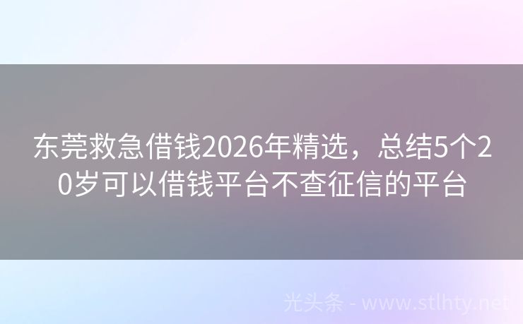 东莞救急借钱2026年精选，总结5个20岁可以借钱平台不查征信的平台
