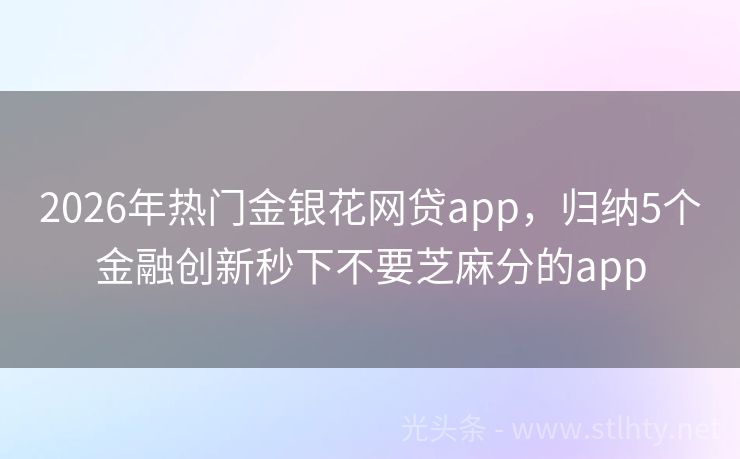 2026年热门金银花网贷app，归纳5个金融创新秒下不要芝麻分的app