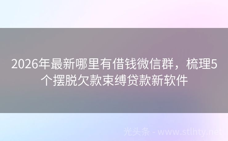 2026年最新哪里有借钱微信群，梳理5个摆脱欠款束缚贷款新软件