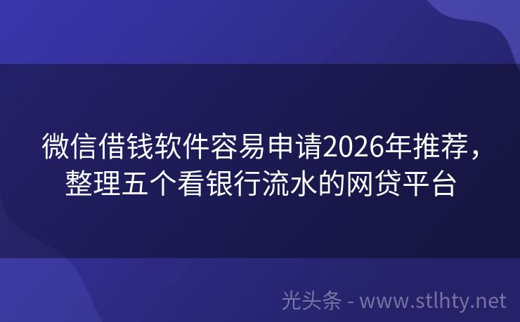 微信借钱软件容易申请2026年推荐，整理五个看银行流水的网贷平台