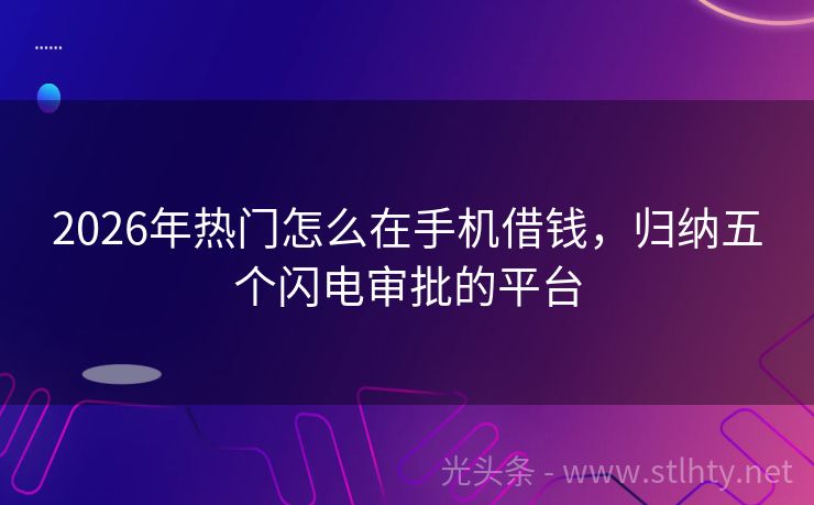 2026年热门怎么在手机借钱，归纳五个闪电审批的平台