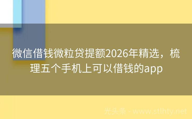 微信借钱微粒贷提额2026年精选，梳理五个手机上可以借钱的app