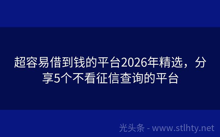 超容易借到钱的平台2026年精选，分享5个不看征信查询的平台