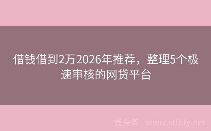 借钱借到2万2026年推荐，整理5个极速审核的网贷平台