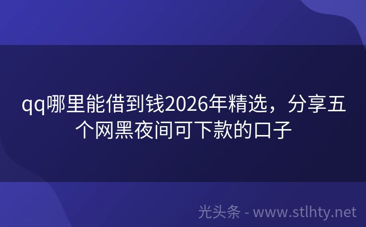 qq哪里能借到钱2026年精选，分享五个网黑夜间可下款的口子