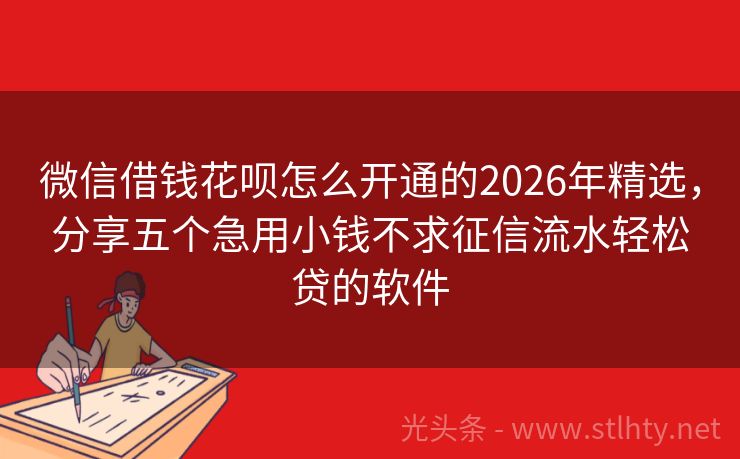 微信借钱花呗怎么开通的2026年精选，分享五个急用小钱不求征信流水轻松贷的软件