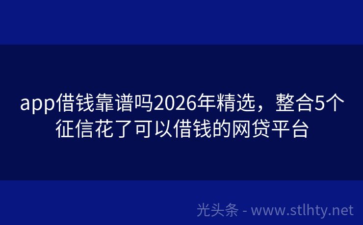 app借钱靠谱吗2026年精选，整合5个征信花了可以借钱的网贷平台