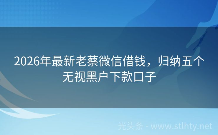 2026年最新老蔡微信借钱，归纳五个无视黑户下款口子