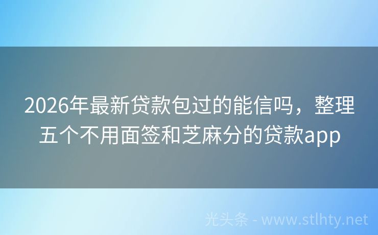2026年最新贷款包过的能信吗，整理五个不用面签和芝麻分的贷款app