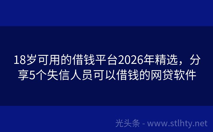 18岁可用的借钱平台2026年精选，分享5个失信人员可以借钱的网贷软件