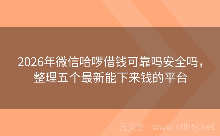 2026年微信哈啰借钱可靠吗安全吗，整理五个最新能下来钱的平台