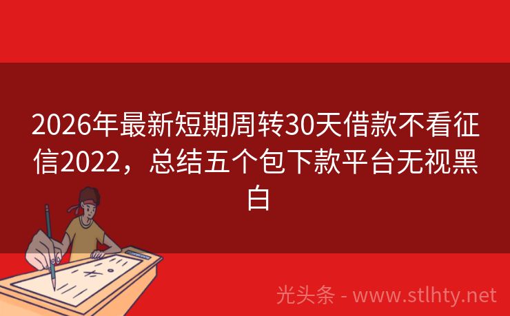 2026年最新短期周转30天借款不看征信2022，总结五个包下款平台无视黑白