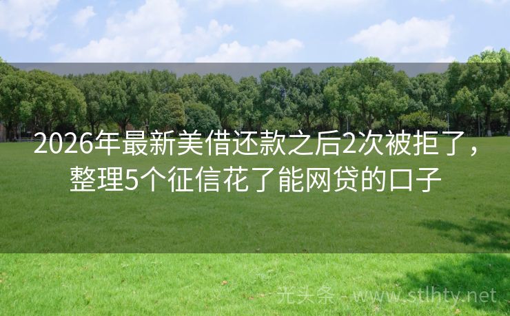 2026年最新美借还款之后2次被拒了，整理5个征信花了能网贷的口子