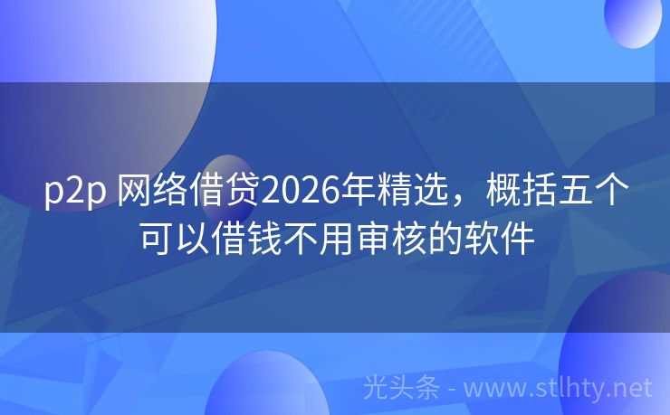 p2p 网络借贷2026年精选，概括五个可以借钱不用审核的软件