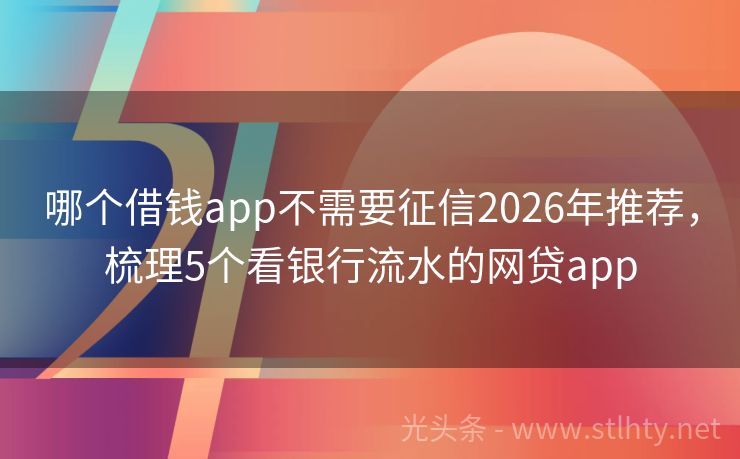 哪个借钱app不需要征信2026年推荐，梳理5个看银行流水的网贷app