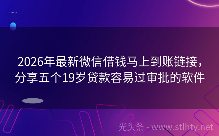 2026年最新微信借钱马上到账链接，分享五个19岁贷款容易过审批的软件