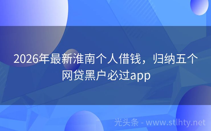 2026年最新淮南个人借钱，归纳五个网贷黑户必过app