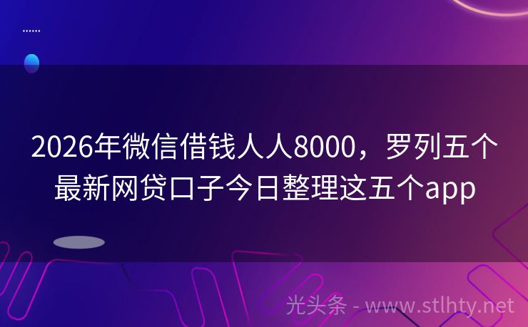 2026年微信借钱人人8000，罗列五个最新网贷口子今日整理这五个app