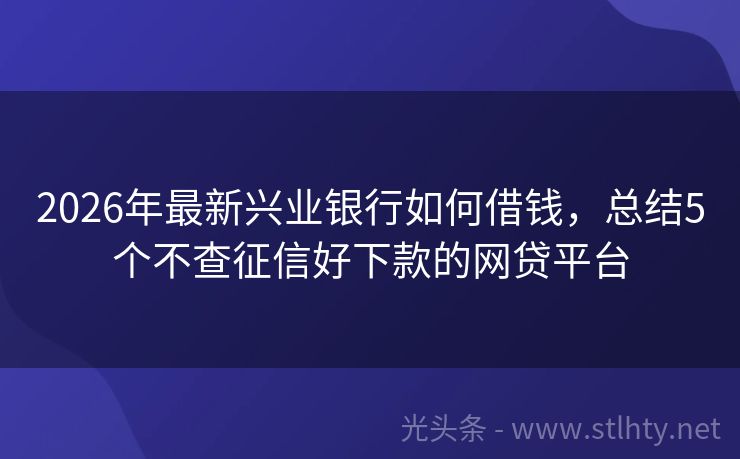 2026年最新兴业银行如何借钱，总结5个不查征信好下款的网贷平台