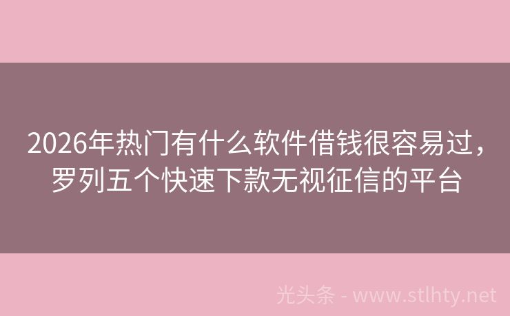 2026年热门有什么软件借钱很容易过，罗列五个快速下款无视征信的平台
