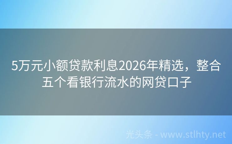 5万元小额贷款利息2026年精选，整合五个看银行流水的网贷口子