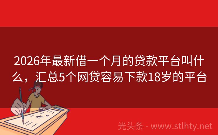 2026年最新借一个月的贷款平台叫什么，汇总5个网贷容易下款18岁的平台