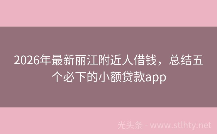 2026年最新丽江附近人借钱，总结五个必下的小额贷款app