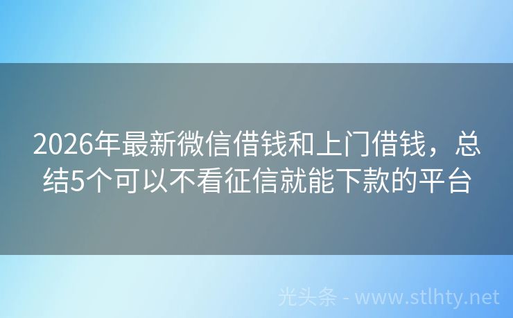 2026年最新微信借钱和上门借钱，总结5个可以不看征信就能下款的平台