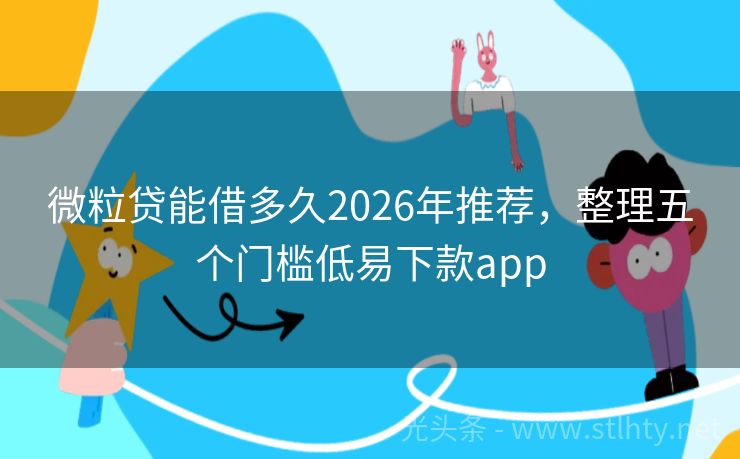 微粒贷能借多久2026年推荐，整理五个门槛低易下款app