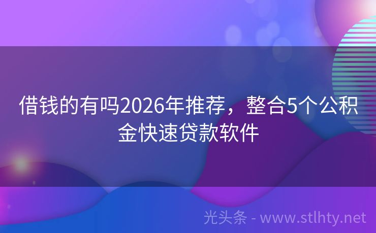 借钱的有吗2026年推荐，整合5个公积金快速贷款软件