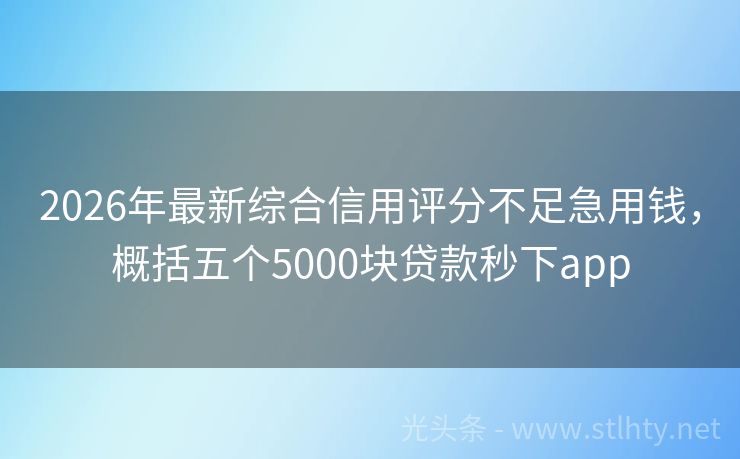2026年最新综合信用评分不足急用钱，概括五个5000块贷款秒下app