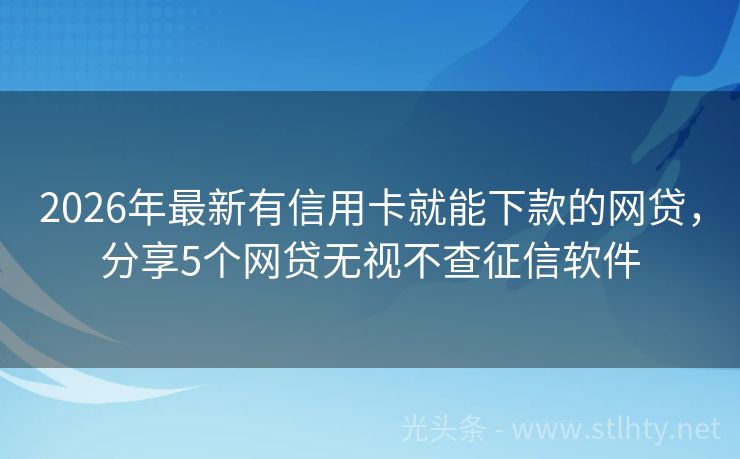 2026年最新有信用卡就能下款的网贷，分享5个网贷无视不查征信软件