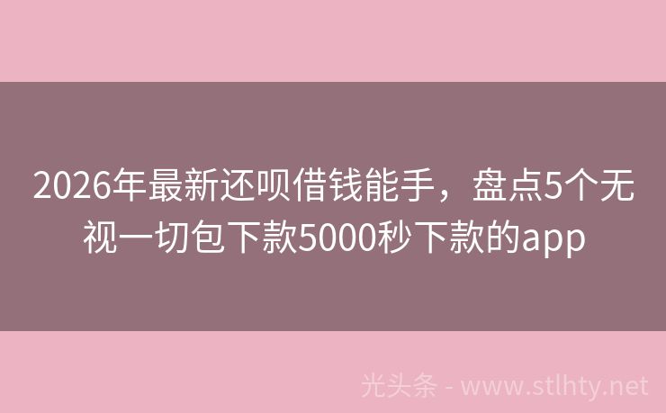 2026年最新还呗借钱能手，盘点5个无视一切包下款5000秒下款的app