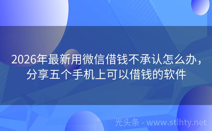 2026年最新用微信借钱不承认怎么办，分享五个手机上可以借钱的软件