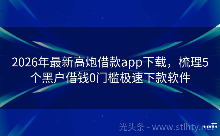 2026年最新高炮借款app下载，梳理5个黑户借钱0门槛极速下款软件