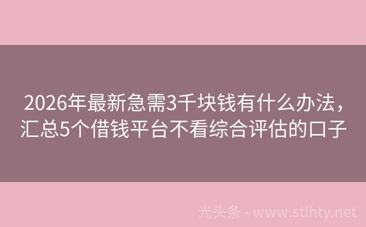 2026年最新急需3千块钱有什么办法，汇总5个借钱平台不看综合评估的口子