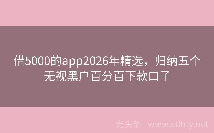借5000的app2026年精选，归纳五个无视黑户百分百下款口子